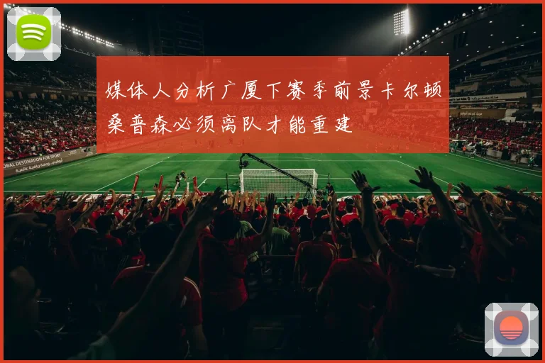 媒体人分析广厦下赛季前景卡尔顿桑普森必须离队才能重建