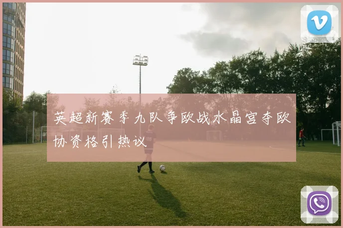 英超新赛季九队争欧战水晶宫夺欧协资格引热议